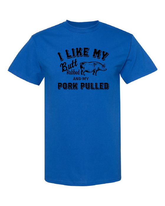 T-Shirt - I Like My Butt Rubbed And My Pork Pulled